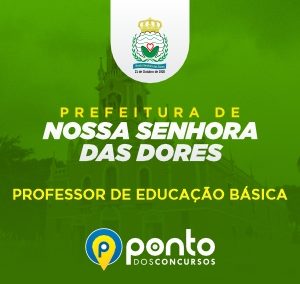 PREFEITURA MUNICIPAL DE NOSSA SENHORA DAS DORES/SE – PROFESSOR EDUCAÇÃO BÁSICA