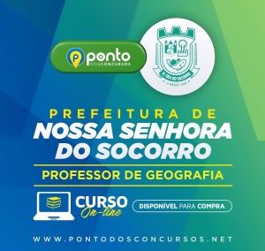 PREFEITURA MUNICIPAL DE NOSSA SENHORA DO SOCORRO/SE – PROF. GEOGRAFIA – R$199,90 EM ATÉ 10X SEM JUROS 